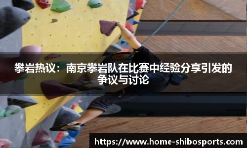 攀岩热议：南京攀岩队在比赛中经验分享引发的争议与讨论